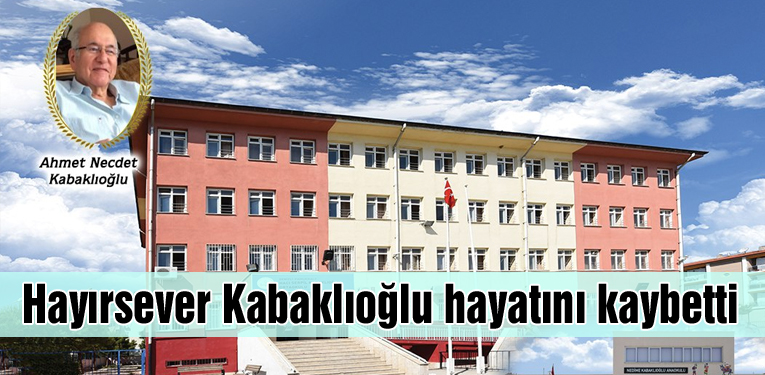 Hayırsever Kabaklıoğlu hayatını kaybetti 