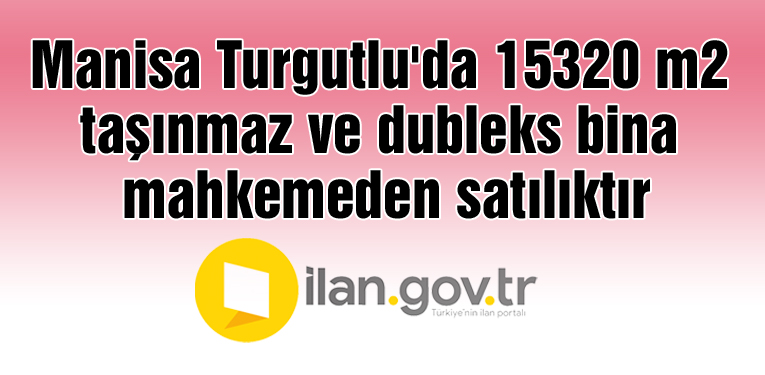 Manisa Turgutlu'da 15320 m2 taşınmaz ve dubleks bina mahkemeden satılıktır