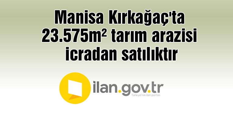 Manisa Kırkağaç'ta 23.575m² tarım arazisi icradan satılıktır